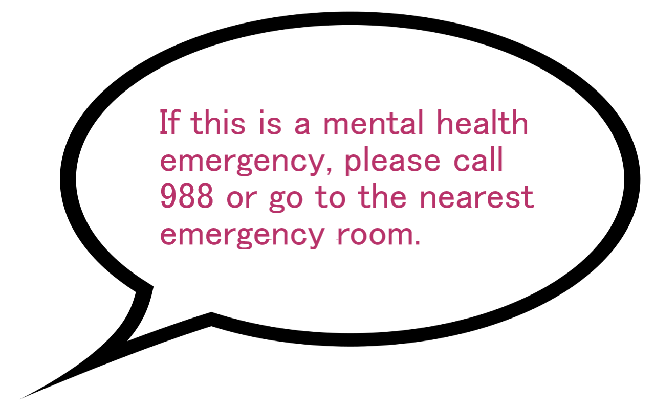 If this is a mental health emergency
please call 988 or go to
the nearest emergency room.